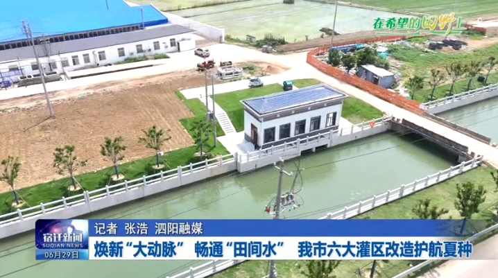焕新“大动脉” 畅通“田间水”  宿迁六大灌区改造护航夏种