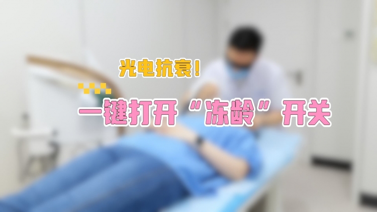 光电抗衰：一键打开“冻龄”开关